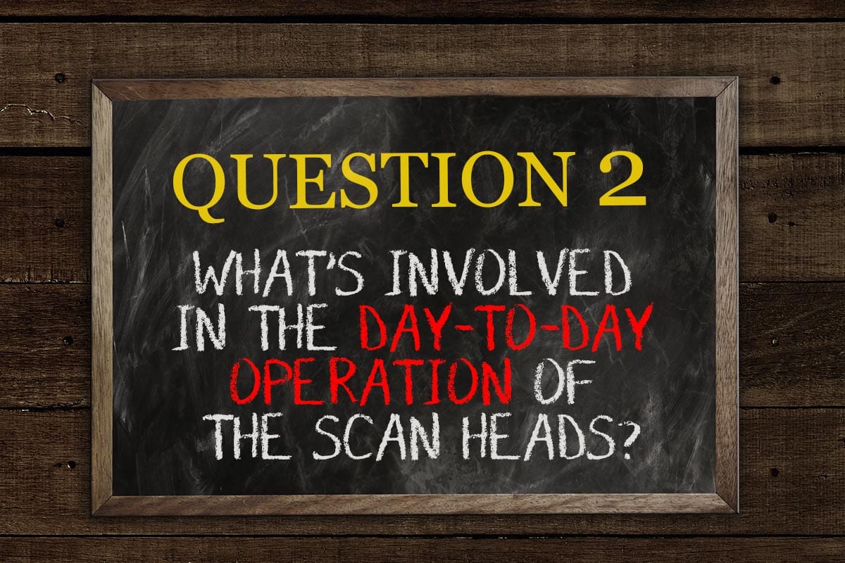 What's involved in the day-to-day operation of the scan heads?